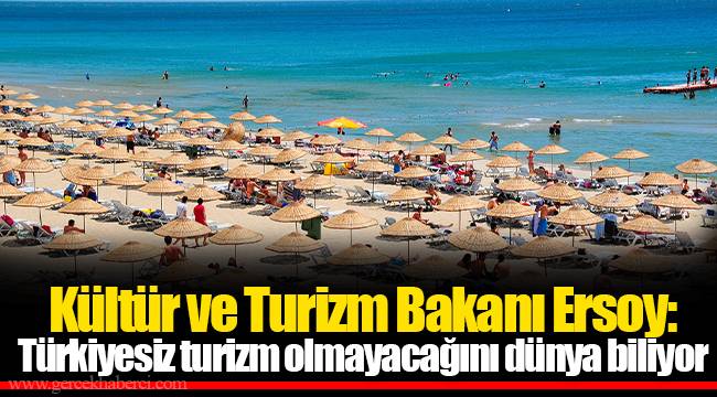 Kültür ve Turizm Bakanı Ersoy: Türkiyesiz turizm olmayacağını dünya biliyor