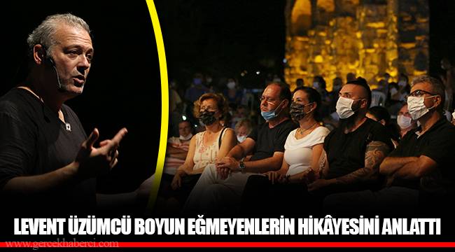 LEVENT ÜZÜMCÜ BOYUN EĞMEYENLERİN HİKÂYESİNİ ANLATTI