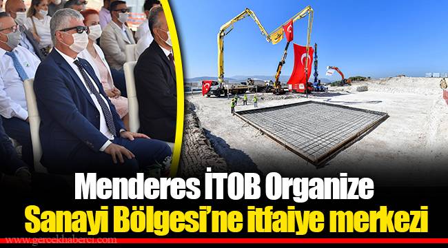 Menderes İTOB Organize Sanayi Bölgesi’ne itfaiye merkezi