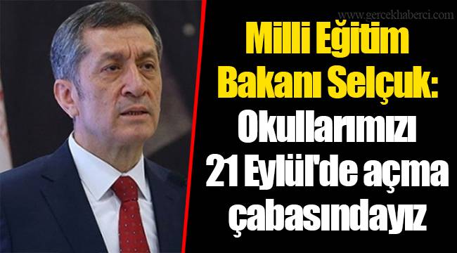 Milli Eğitim Bakanı Selçuk: Okullarımızı 21 Eylül'de açma çabasındayız