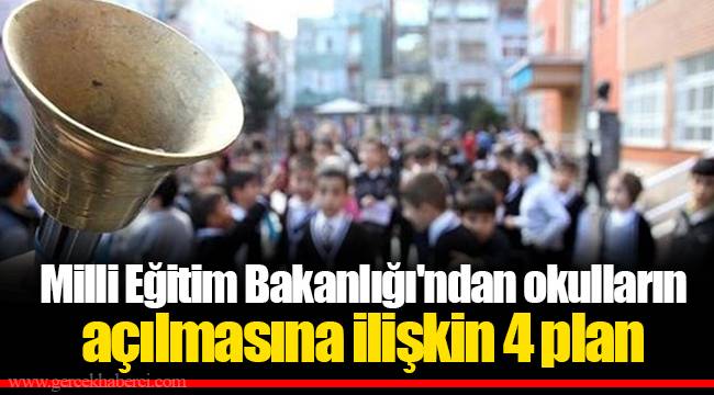 Milli Eğitim Bakanlığı'ndan okulların açılmasına ilişkin 4 plan