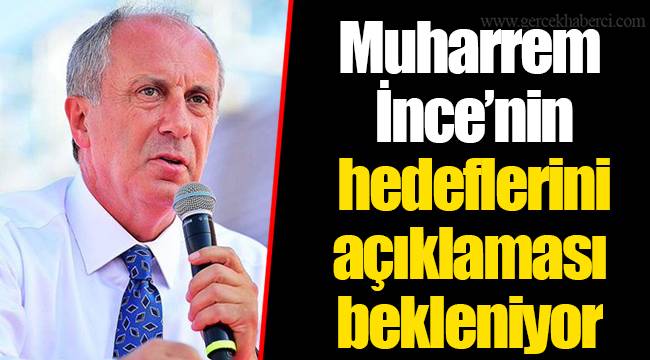 Muharrem İnce'nin hedeflerini açıklaması bekleniyor
