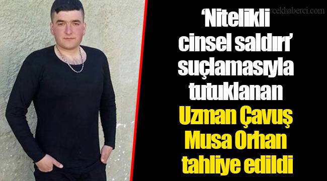 ‘Nitelikli cinsel saldırı’ suçlamasıyla tutuklanan Uzman Çavuş Musa Orhan tahliye edildi