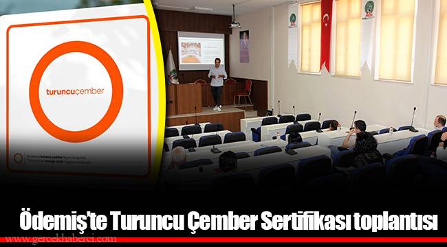 Ödemiş’te Turuncu Çember Sertifikası toplantısı