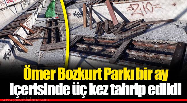 Ömer Bozkurt Parkı bir ay içerisinde üç kez tahrip edildi