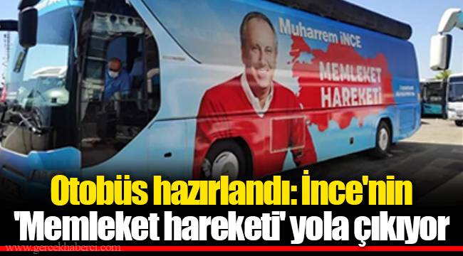 Otobüs hazırlandı: İnce'nin 'Memleket hareketi' yola çıkıyor