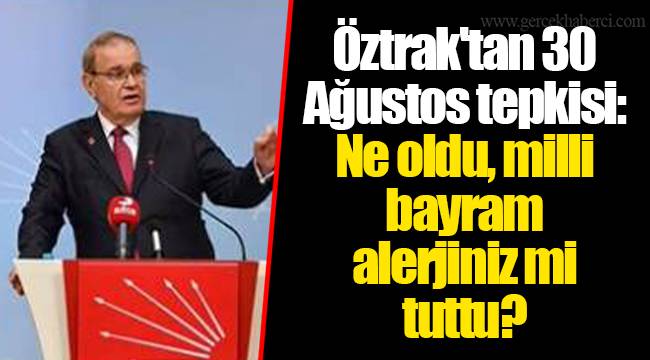 Öztrak'tan 30 Ağustos tepkisi: Ne oldu, milli bayram alerjiniz mi tuttu?