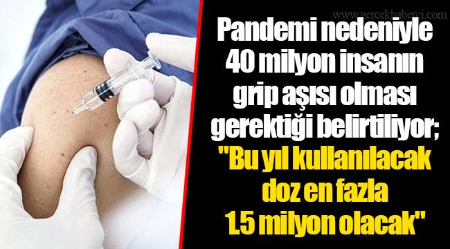 Pandemi nedeniyle 40 milyon insanın grip aşısı olması gerektiği belirtiliyor; "Bu yıl kullanılacak doz en fazla 1.5 milyon olacak"