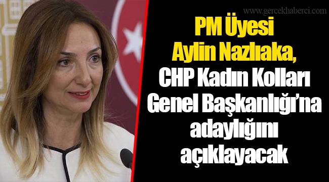 PM Üyesi Aylin Nazlıaka, CHP Kadın Kolları Genel Başkanlığı'na adaylığını açıklayacak