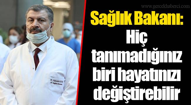 Sağlık Bakanı: Hiç tanımadığınız biri hayatınızı değiştirebilir