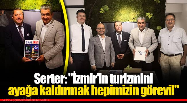 Serter: "İzmir'in turizmini ayağa kaldırmak hepimizin görevi!"