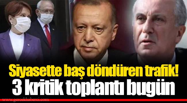Siyasette baş döndüren trafik! 3 kritik toplantı bugün