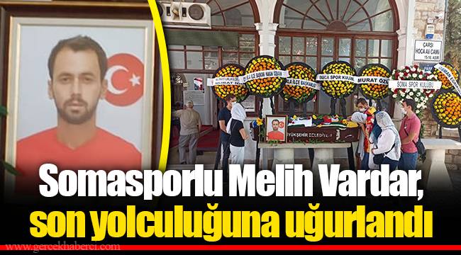 Somasporlu Melih Vardar, son yolculuğuna uğurlandı