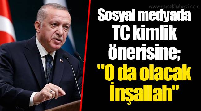 Sosyal medyada TC kimlik önerisine; "O da olacak İnşallah"