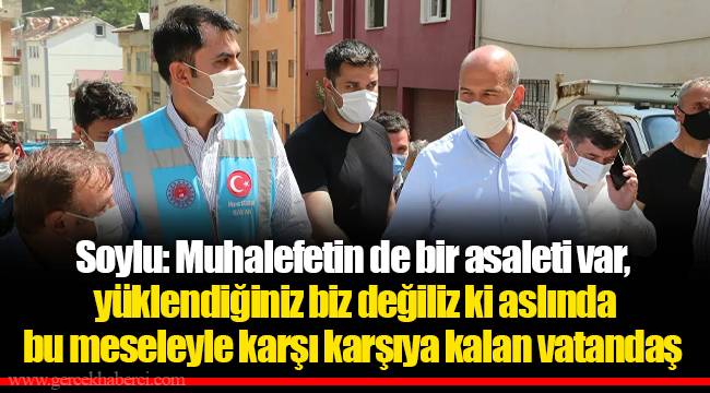 Soylu: Muhalefetin de bir asaleti var, yüklendiğiniz biz değiliz ki aslında bu meseleyle karşı karşıya kalan vatandaş