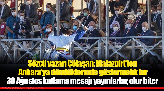 Sözcü yazarı Çölaşan: Malazgirt'ten Ankara'ya döndüklerinde göstermelik bir 30 Ağustos kutlama mesajı yayınlarlar, olur biter
