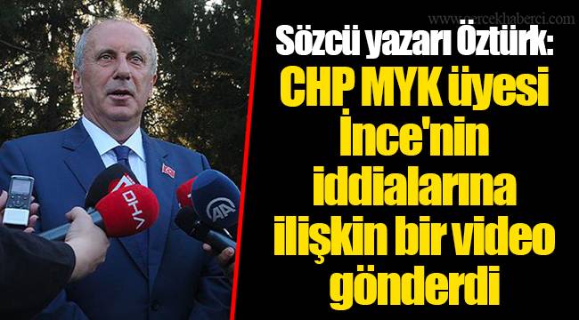 Sözcü yazarı Öztürk: CHP MYK üyesi İnce'nin iddialarına ilişkin bir video gönderdi