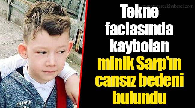 Tekne faciasında kaybolan minik Sarp'ın cansız bedeni bulundu