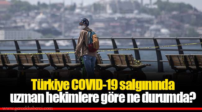 Türkiye COVID-19 salgınında uzman hekimlere göre ne durumda?