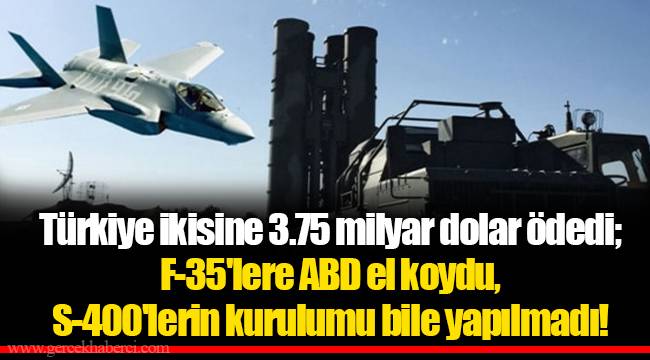 Türkiye ikisine 3.75 milyar dolar ödedi; F-35'lere ABD el koydu, S-400'lerin kurulumu bile yapılmadı!