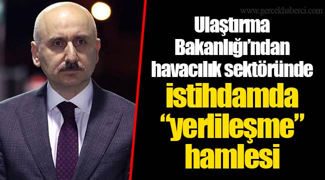 Ulaştırma Bakanlığı’ndan havacılık sektöründe istihdamda “yerlileşme” hamlesi