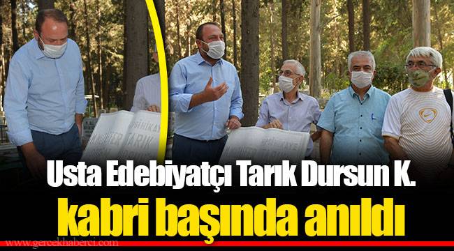 Usta Edebiyatçı Tarık Dursun K. kabri başında anıldı