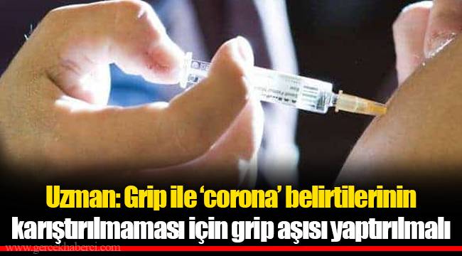 Uzman: Grip ile ‘corona’ belirtilerinin karıştırılmaması için grip aşısı yaptırılmalı