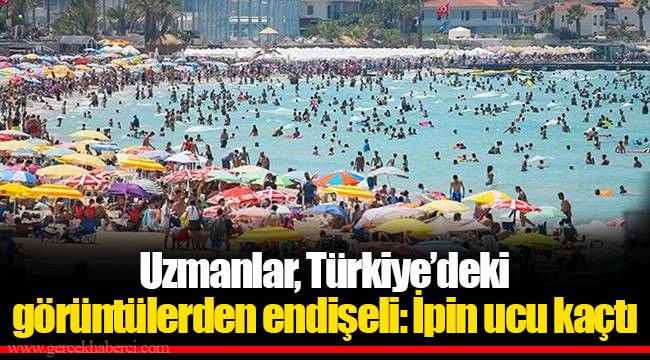 Uzmanlar, Türkiye’deki görüntülerden endişeli: İpin ucu kaçtı