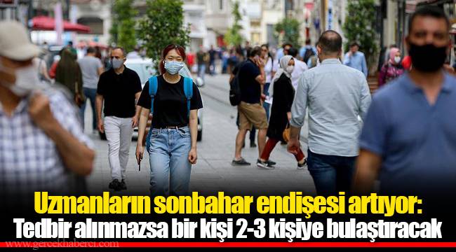 Uzmanların sonbahar endişesi artıyor: Tedbir alınmazsa bir kişi 2-3 kişiye bulaştıracak