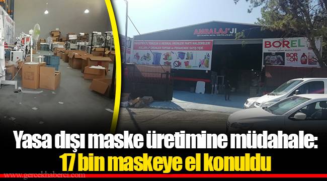 Yasa dışı maske üretimine müdahale: 17 bin maskeye el konuldu 