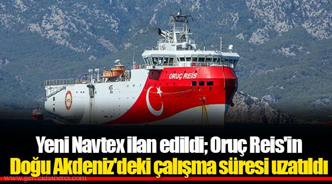 Yeni Navtex ilan edildi; Oruç Reis'in Doğu Akdeniz'deki çalışma süresi uzatıldı