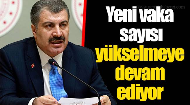 Yeni vaka sayısı yükselmeye devam ediyor...