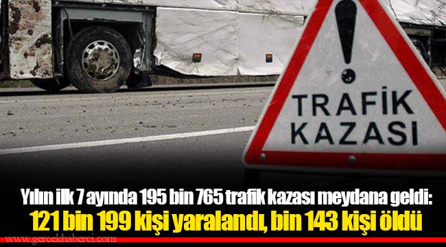 Yılın ilk 7 ayında 195 bin 765 trafik kazası meydana geldi: 121 bin 199 kişi yaralandı, bin 143 kişi öldü