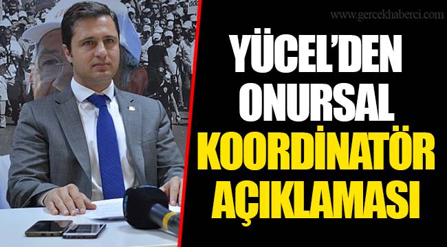 YÜCEL’DEN ONURSAL KOORDİNATÖR AÇIKLAMASI