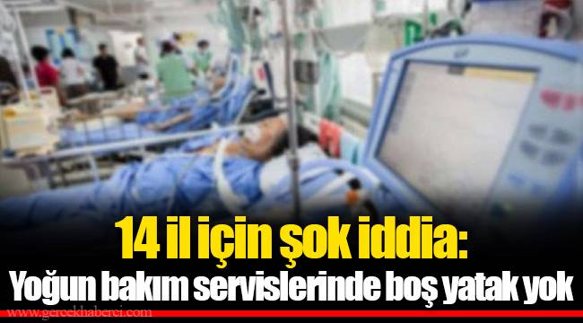 14 il için şok iddia: Yoğun bakım servislerinde boş yatak yok