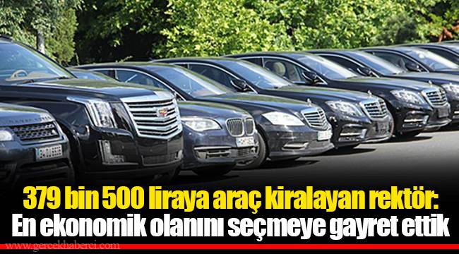 379 bin 500 liraya araç kiralayan rektör: En ekonomik olanını seçmeye gayret ettik
