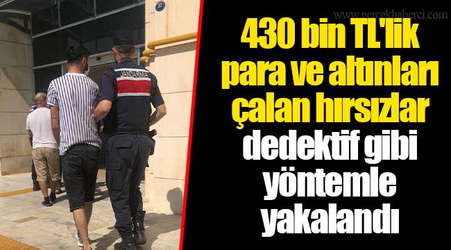 430 bin TL'lik para ve altınları çalan hırsızlar dedektif gibi yöntemle yakalandı