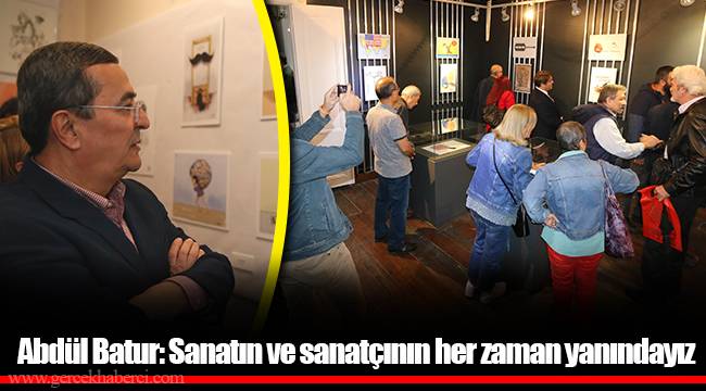 Abdül Batur: Sanatın ve sanatçının her zaman yanındayız