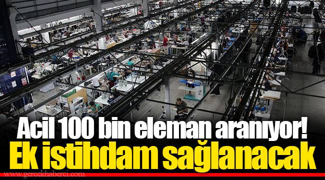 Acil 100 bin eleman aranıyor! Ek istihdam sağlanacak