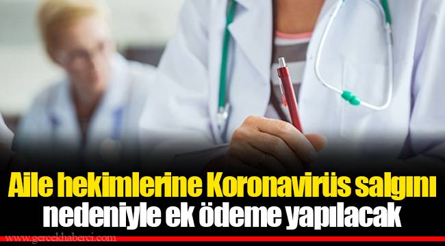 Aile hekimlerine Koronavirüs salgını nedeniyle ek ödeme yapılacak