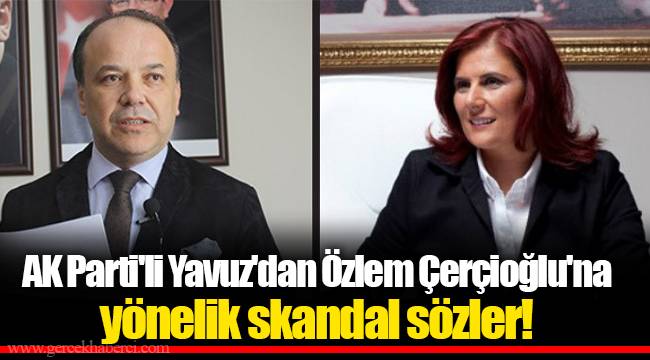 AK Parti'li Yavuz'dan Özlem Çerçioğlu'na yönelik skandal sözler!