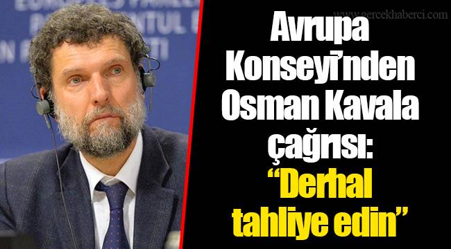 Avrupa Konseyi’nden Osman Kavala çağrısı: “Derhal tahliye edin”