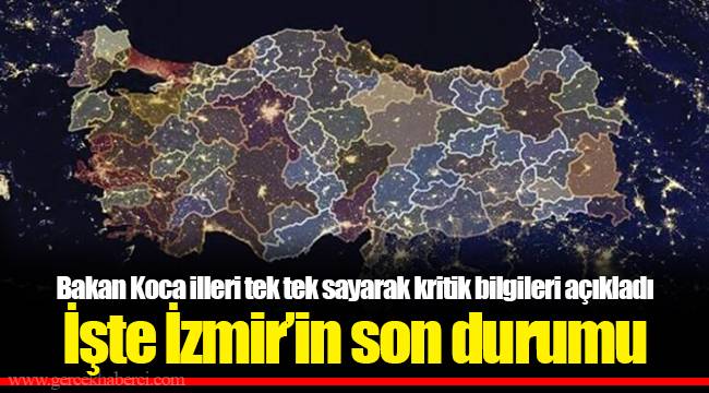 Bakan Koca illeri tek tek sayarak kritik bilgileri açıkladı...İşte İzmir'in son durumu