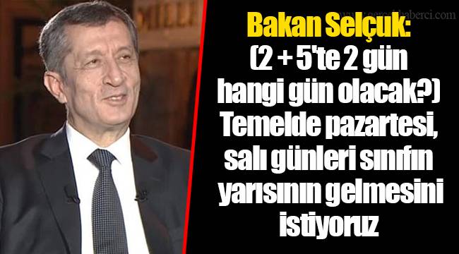 Bakan Selçuk: (2 + 5'te 2 gün hangi gün olacak?) Temelde pazartesi, salı günleri sınıfın yarısının gelmesini istiyoruz
