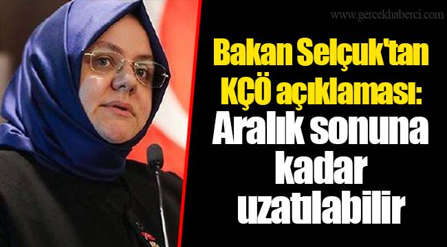 Bakan Selçuk'tan KÇÖ açıklaması: Aralık sonuna kadar uzatılabilir