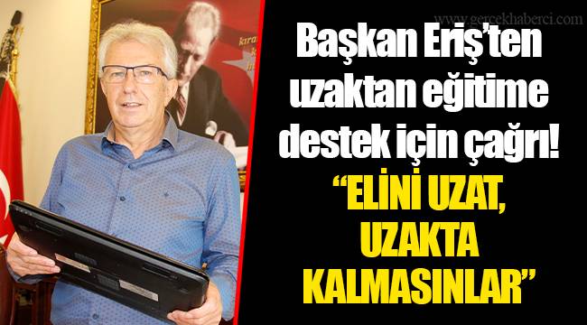 Başkan Eriş’ten uzaktan eğitime destek için çağrı!