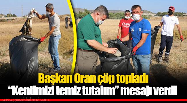 Başkan Oran çöp topladı “Kentimizi temiz tutalım” mesajı verdi