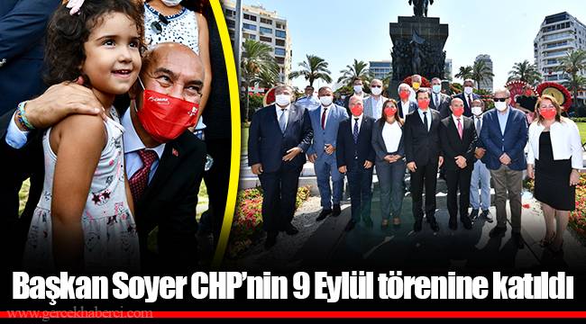 Başkan Soyer CHP’nin 9 Eylül törenine katıldı