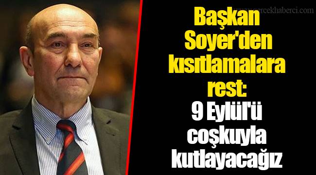 Başkan Soyer'den kısıtlamalara rest: 9 Eylül'ü coşkuyla kutlayacağız