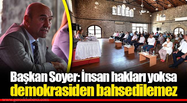 Başkan Soyer: İnsan hakları yoksa demokrasiden bahsedilemez